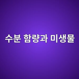 수분 함량과 미생물 증식의 관계 2 ec8898ebb684 ed95a8eb9f89eab3bc ebafb8ec839debacbc 1788681813